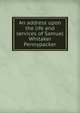 An address upon the life and services of Samuel Whitaker Pennypacker, 