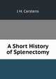 A Short History of Splenectomy, J H. Carstens 