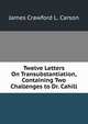 Twelve Letters On Transubstantiation, Containing Two Challenges to Dr. Cahill, James Crawford L. Carson 