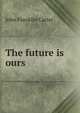 The future is ours, John Franklin Carter 