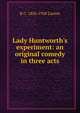 Lady Huntworth's experiment: an original comedy in three acts, R C. 1856-1928 Carton 