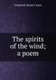 The spirits of the wind; a poem, Frederick Hayne Carter 