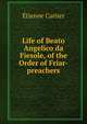 Life of Beato Angelico da Fiesole, of the Order of Friar-preachers, Etienne Cartier 