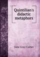 Quintilian's didactic metaphors, Jane Gray Carter 