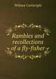 Rambles and recollections of a fly-fisher, William Cartwright 