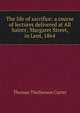 The life of sacrifice: a course of lectures delivered at All Saints', Margaret Street, in Lent, 1864, Thomas Thellusson Carter 