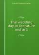 The wedding day in literature and art;, Charles Frederick Carter 