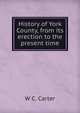 History of York County, from its erection to the present time, W C. Carter 