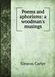 Poems and aphorisms: a woodman's musings, Simeon Carter 