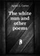 The white nun and other poems, Agnes L. Carter 