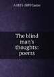 The blind man's thoughts: poems, A 1813-1892 Carter 