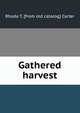 Gathered harvest, Rhoda T. [from old catalog] Carter 