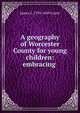 A geography of Worcester County for young children: embracing ., James G. 1795-1849 Carter 