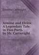 Armine and Elvira: A Legendary Tale. in Two Parts. by Mr. Cartwright, Edmund Cartwright 