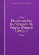 Etude sur les Bucoliques de Virgile (French Edition), Augustin Georges Charles Cartault 
