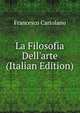 La Filosofia Dell'arte (Italian Edition), Francesco Cartolano 
