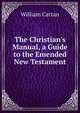 The Christian's Manual, a Guide to the Emended New Testament, William Cartan 
