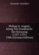 Philipp Ii. August, K?nig Von Frankreich: Der Kreuzzug (1187-1191) 1906 (German Edition), Alexander Cartellieri 