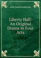 Liberty Hall: An Original Drama in Four Acts, Anderson, John J. 
