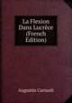 La Flexion Dans Lucrece (French Edition), Augustin Cartault 