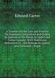A Treatise On the Law and Practice On Summary Convictions and Orders by Justices of the Peace, in Upper and Lower Canada: With Numerous References to . the Remedy by Appeal and Certiorari : Toget, Edward Carter 