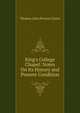 King's College Chapel: Notes On Its History and Present Condition, Thomas John Proctor Carter 