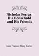 Nicholas Ferrar: His Household and His Friends, Jane Frances Mary Carter 
