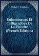 Enlumineurs Et Calligraphes De La Flandre (French Edition), Abbe C Carton 