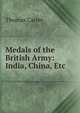 Medals of the British Army: India, China, Etc, Thomas Carter 