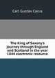 The King of Saxony's journey through England and Scotland in the year 1844 electronic resource, Carl Gustav Carus 