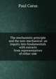 The mechanistic principle and the non-mechanical: an inquiry into fundamentals with extracts from representatives of either side, Paul Carus 