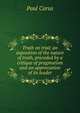Truth on trial; an exposition of the nature of truth, preceded by a critique of pragmatism and an appreciation of its leader, Paul Carus 