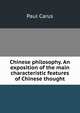 Chinese philosophy. An exposition of the main characteristic features of Chinese thought, Paul Carus 