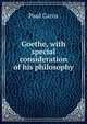 Goethe, with special consideration of his philosophy, Paul Carus 