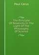 The Principle Of Relativity In The Light Of The Philosophy Of Science, Paul Carus 