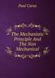 The Mechanistic Principle And The Non Mechanical, Paul Carus 