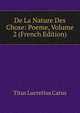 De La Nature Des Chose: Poeme, Volume 2 (French Edition), Titus Lucretius Carus 