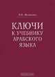 Ключи к учебнику арабского языка для продолжающих, Э. В. Яковенко 