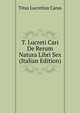 T. Lucreti Cari De Rerum Natura Libri Sex (Italian Edition), Titus Lucretius Carus 