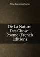 De La Nature Des Chose: Poeme (French Edition), Titus Lucretius Carus 