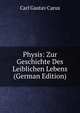 Physis: Zur Geschichte Des Leiblichen Lebens (German Edition), Carl Gustav Carus 