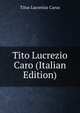 Tito Lucrezio Caro (Italian Edition), Titus Lucretius Carus 
