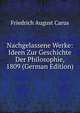 Nachgelassene Werke: Ideen Zur Geschichte Der Philosophie, 1809 (German Edition), Friedrich August Carus 