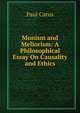 Monism and Meliorism: A Philosophical Essay On Causality and Ethics, Paul Carus 