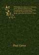 Philosophy As a Science: A Synopsis of the Writings of Paul Carus, Containing an Introduction Written by Himself, Summaries of His Books, and a List of Articles to Date, Paul Carus 