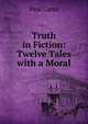 Truth in Fiction: Twelve Tales with a Moral, Paul Carus 