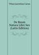 De Reum Natura Libri Sex (Latin Edition), Titus Lucretius Carus 