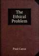 The Ethical Problem, Paul Carus 