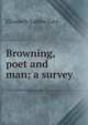Browning, poet and man; a survey, Cary, Elisabeth Luther 