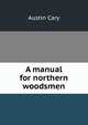 A manual for northern woodsmen, Austin Cary 